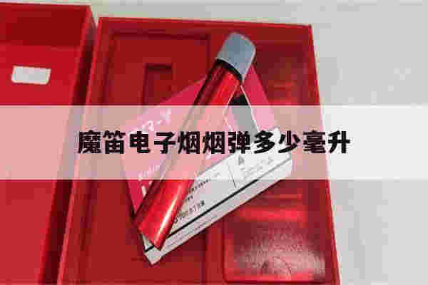 魔笛電子煙煙彈多少毫升(魔笛電子煙一顆煙彈能抽多久)-第1張圖片-電子煙煙油論壇
