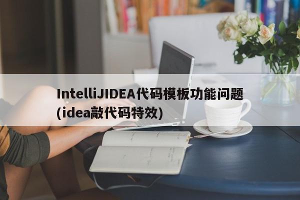 IntelliJIDEA代碼模板功能問題(idea敲代碼特效)