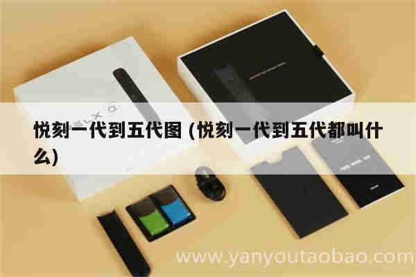 悅刻一代到五代圖 (悅刻一代到五代都叫什么)