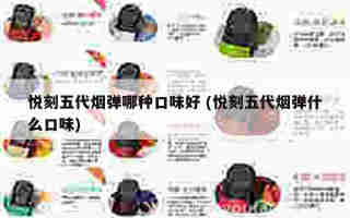 悅刻五代煙彈哪種口味好 (悅刻五代煙彈什么口味)
